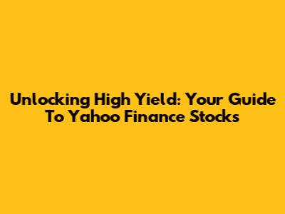 Unlocking High Yield: Your Guide To Yahoo Finance Stocks