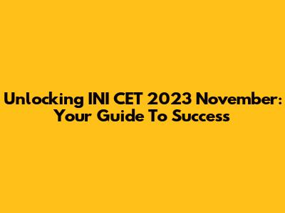 Unlocking INI CET 2023 November: Your Guide To Success