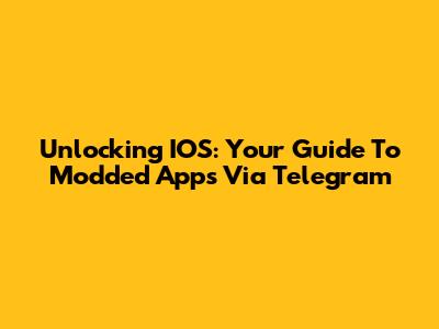 Unlocking IOS: Your Guide To Modded Apps Via Telegram