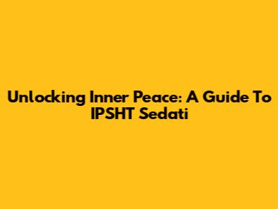 Unlocking Inner Peace: A Guide To IPSHT Sedati