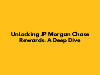 Unlocking JP Morgan Chase Rewards: A Deep Dive