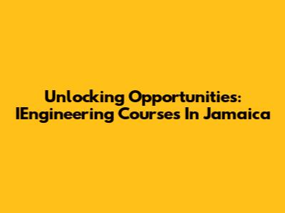 Unlocking Opportunities: IEngineering Courses In Jamaica