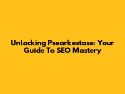 Unlocking Psearkestase: Your Guide To SEO Mastery