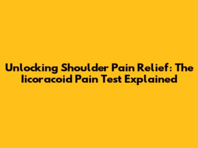 Unlocking Shoulder Pain Relief: The Iicoracoid Pain Test Explained