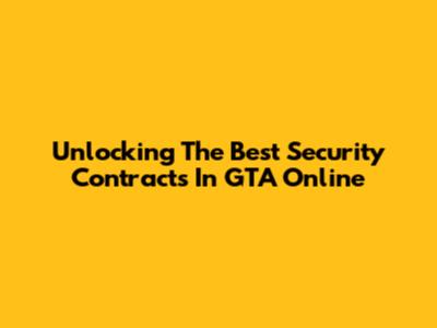 Unlocking The Best Security Contracts In GTA Online
