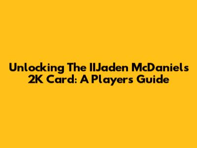 Unlocking The IIJaden McDaniels 2K Card: A Player's Guide