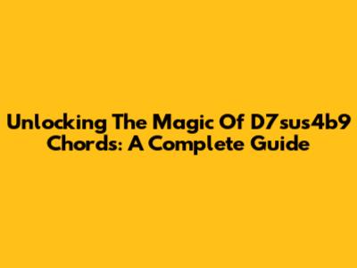 Unlocking The Magic Of D7sus4b9 Chords: A Complete Guide
