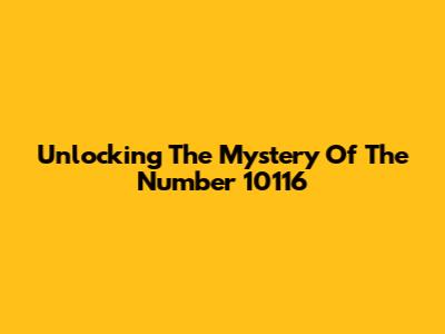 Unlocking The Mystery Of The Number 10116