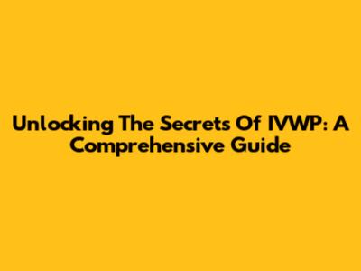 Unlocking The Secrets Of IVWP: A Comprehensive Guide