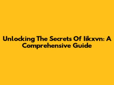 Unlocking The Secrets Of Iikxvn: A Comprehensive Guide