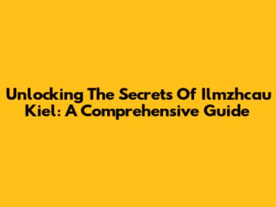 Unlocking The Secrets Of Ilmzhcau Kiel: A Comprehensive Guide
