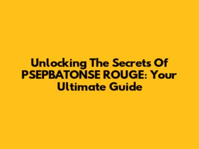 Unlocking The Secrets Of PSEPBATONSE ROUGE: Your Ultimate Guide