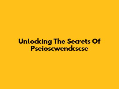 Unlocking The Secrets Of Pseioscwenckscse