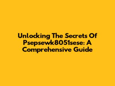 Unlocking The Secrets Of Psepsewk8051sese: A Comprehensive Guide