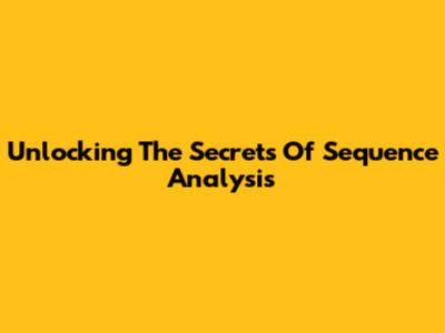 Unlocking The Secrets Of Sequence Analysis