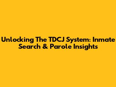 Unlocking The TDCJ System: Inmate Search & Parole Insights