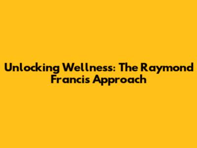 Unlocking Wellness: The Raymond Francis Approach