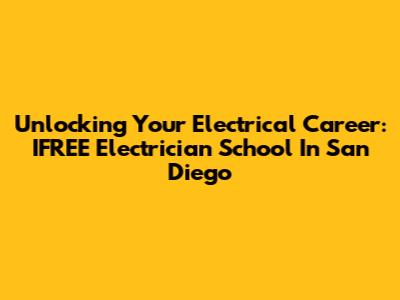 Unlocking Your Electrical Career: IFREE Electrician School In San Diego
