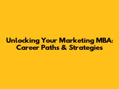 Unlocking Your Marketing MBA: Career Paths & Strategies