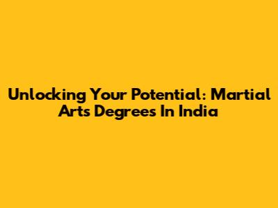 Unlocking Your Potential: Martial Arts Degrees In India
