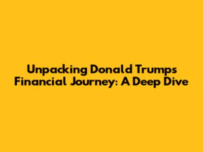Unpacking Donald Trump's Financial Journey: A Deep Dive
