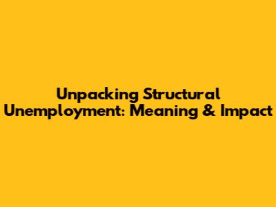 Unpacking Structural Unemployment: Meaning & Impact