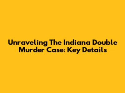 Unraveling The Indiana Double Murder Case: Key Details