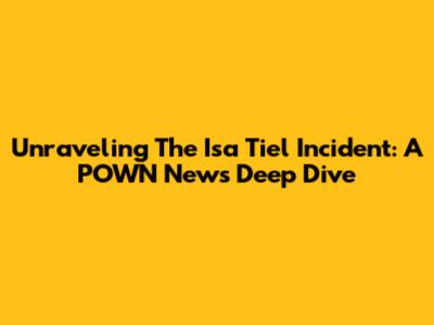 Unraveling The Isa Tiel Incident: A POWN News Deep Dive