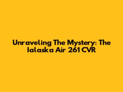 Unraveling The Mystery: The Ialaska Air 261 CVR