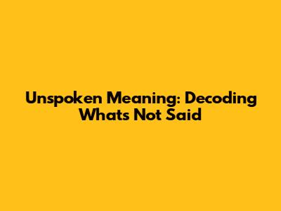 Unspoken Meaning: Decoding What's Not Said