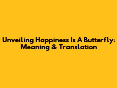 Unveiling 'Happiness Is A Butterfly': Meaning & Translation