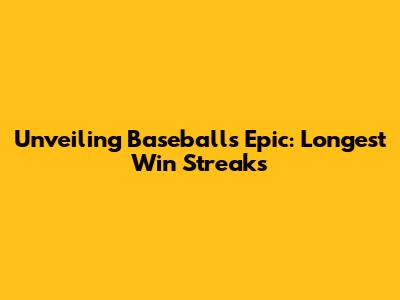 Unveiling Baseball's Epic: Longest Win Streaks