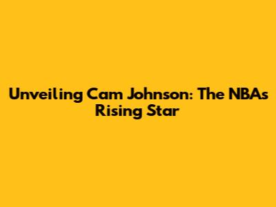Unveiling Cam Johnson: The NBA's Rising Star