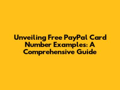 Unveiling Free PayPal Card Number Examples: A Comprehensive Guide