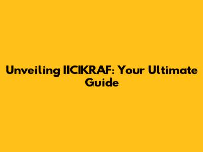 Unveiling IICIKRAF: Your Ultimate Guide