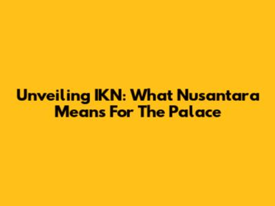 Unveiling IKN: What 'Nusantara' Means For The Palace