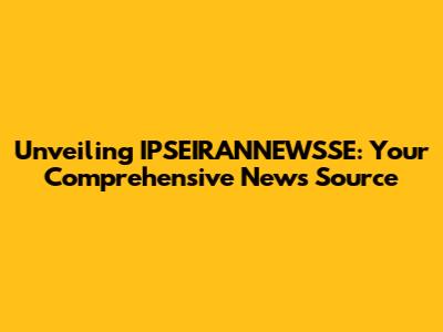 Unveiling IPSEIRANNEWSSE: Your Comprehensive News Source