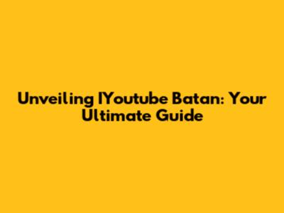 Unveiling IYoutube Batan: Your Ultimate Guide