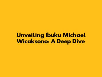 Unveiling Ibuku Michael Wicaksono: A Deep Dive