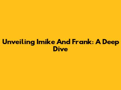 Unveiling Imike And Frank: A Deep Dive