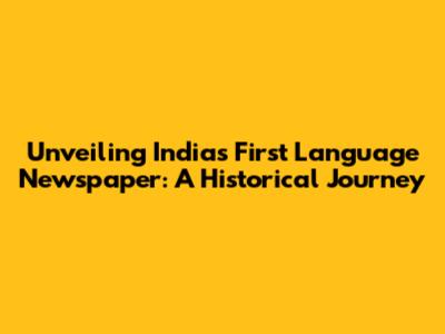 Unveiling India's First Language Newspaper: A Historical Journey