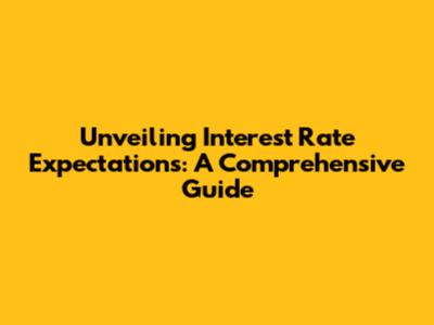 Unveiling Interest Rate Expectations: A Comprehensive Guide