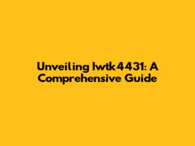 Unveiling Iwtk4431: A Comprehensive Guide