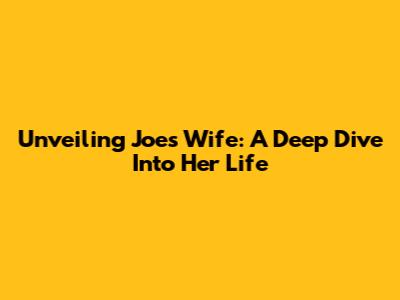 Unveiling Joe's Wife: A Deep Dive Into Her Life