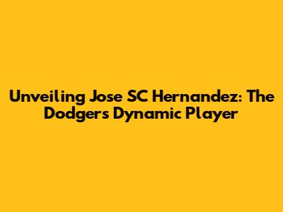 Unveiling Jose SC Hernandez: The Dodgers' Dynamic Player