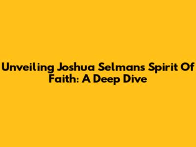Unveiling Joshua Selman's Spirit Of Faith: A Deep Dive