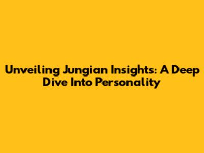 Unveiling Jungian Insights: A Deep Dive Into Personality