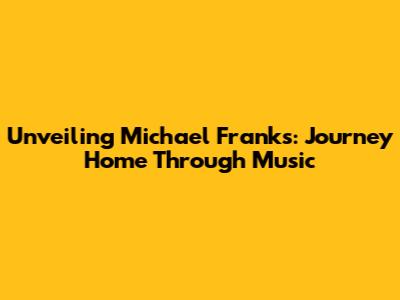 Unveiling Michael Franks: Journey Home Through Music