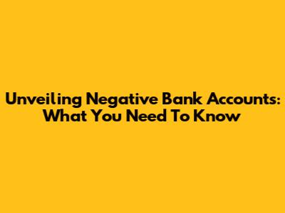 Unveiling Negative Bank Accounts: What You Need To Know