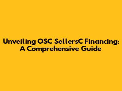 Unveiling OSC SellersC Financing: A Comprehensive Guide